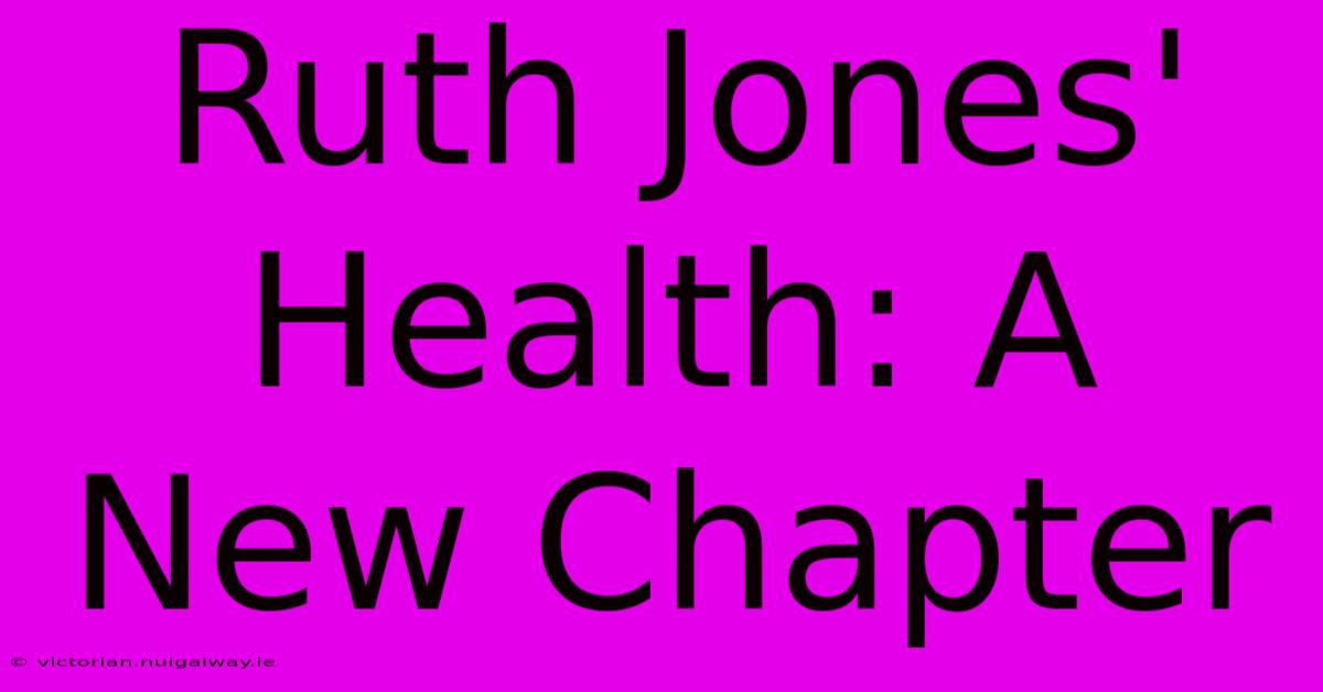 Ruth Jones' Health: A New Chapter