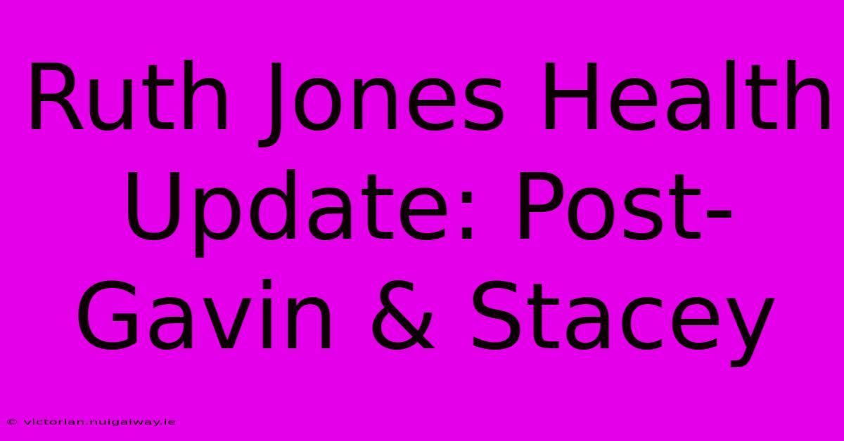 Ruth Jones Health Update: Post-Gavin & Stacey