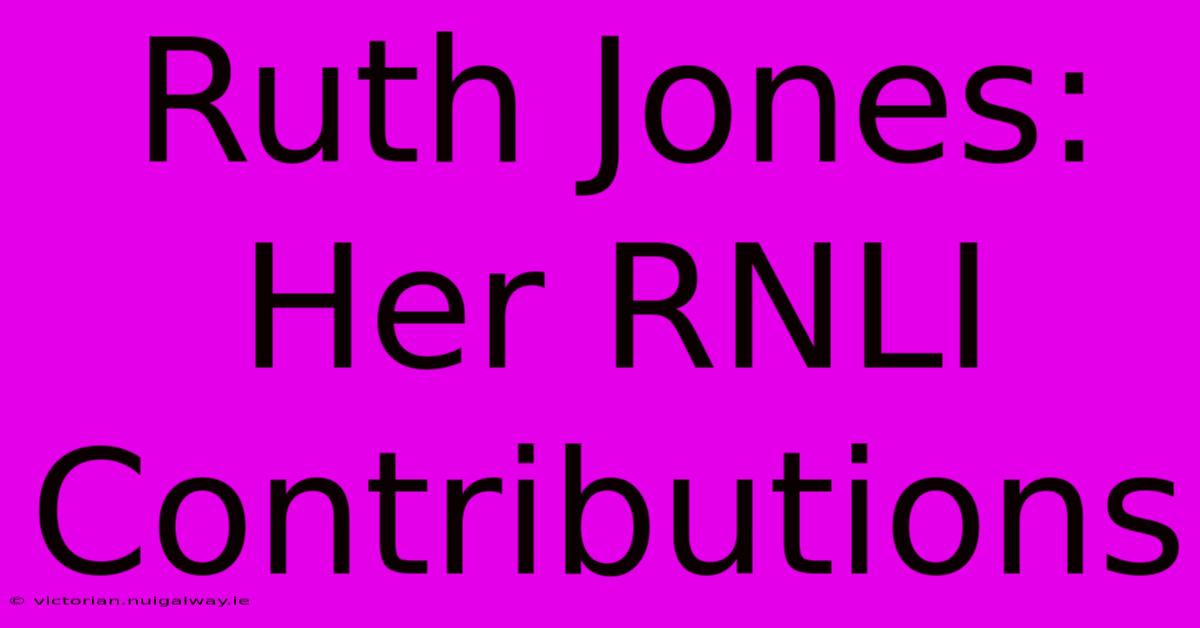 Ruth Jones: Her RNLI Contributions