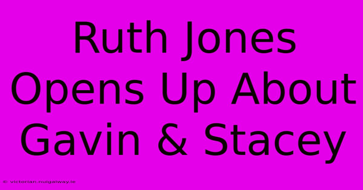 Ruth Jones Opens Up About Gavin & Stacey