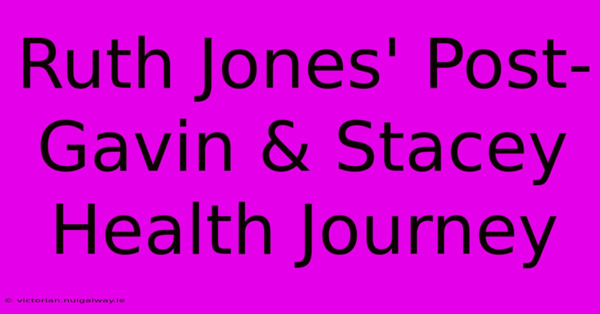 Ruth Jones' Post-Gavin & Stacey Health Journey