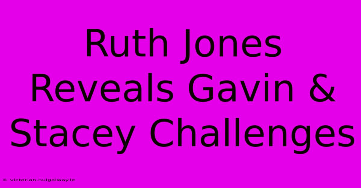 Ruth Jones Reveals Gavin & Stacey Challenges