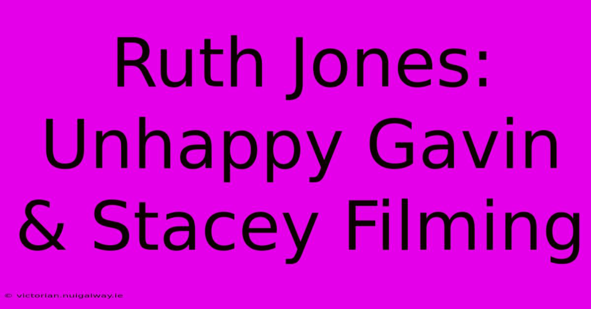 Ruth Jones: Unhappy Gavin & Stacey Filming