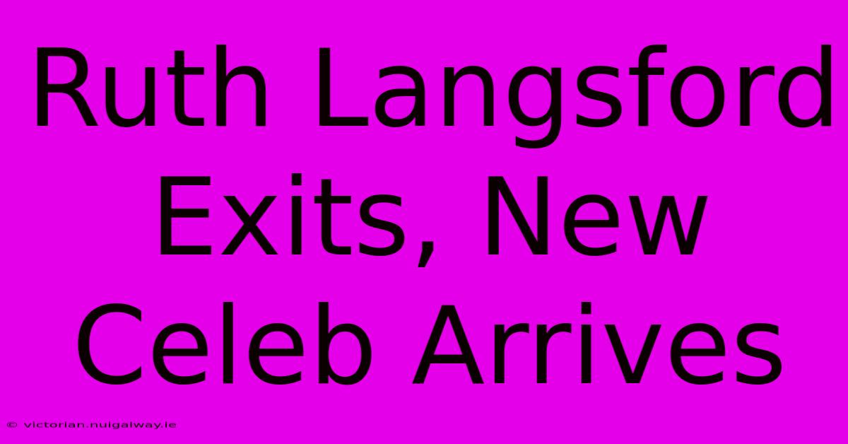 Ruth Langsford Exits, New Celeb Arrives