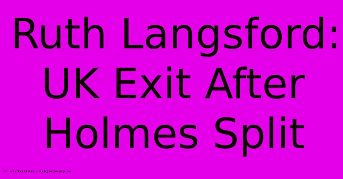 Ruth Langsford: UK Exit After Holmes Split