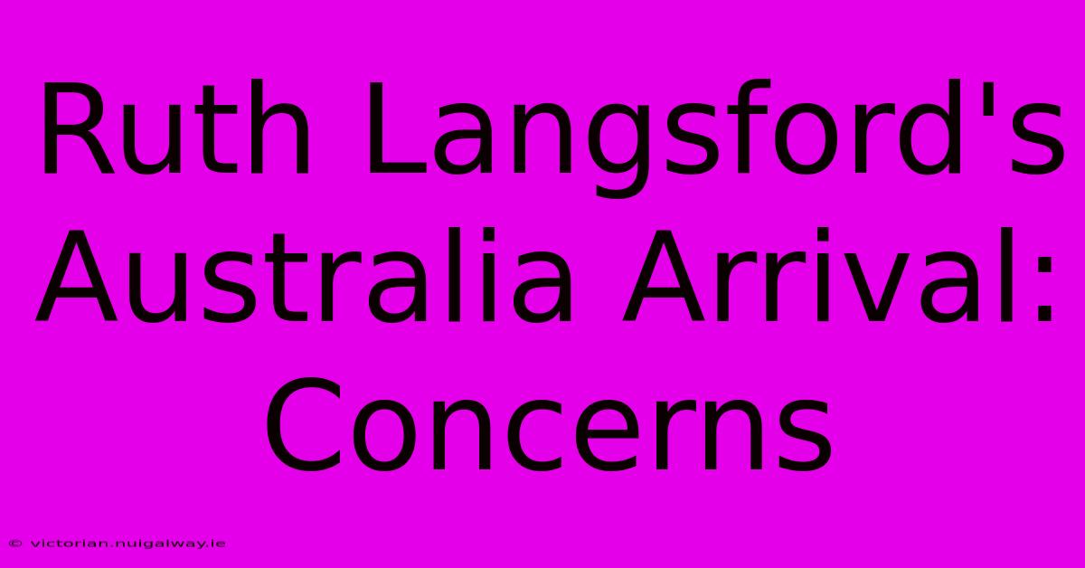 Ruth Langsford's Australia Arrival: Concerns