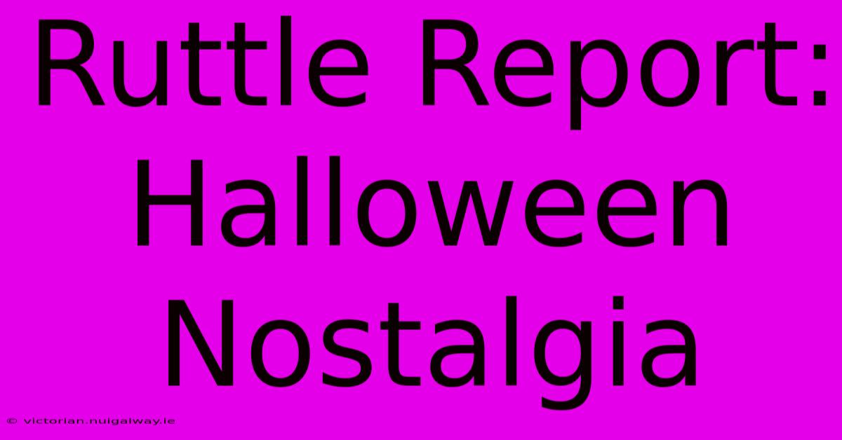 Ruttle Report: Halloween Nostalgia