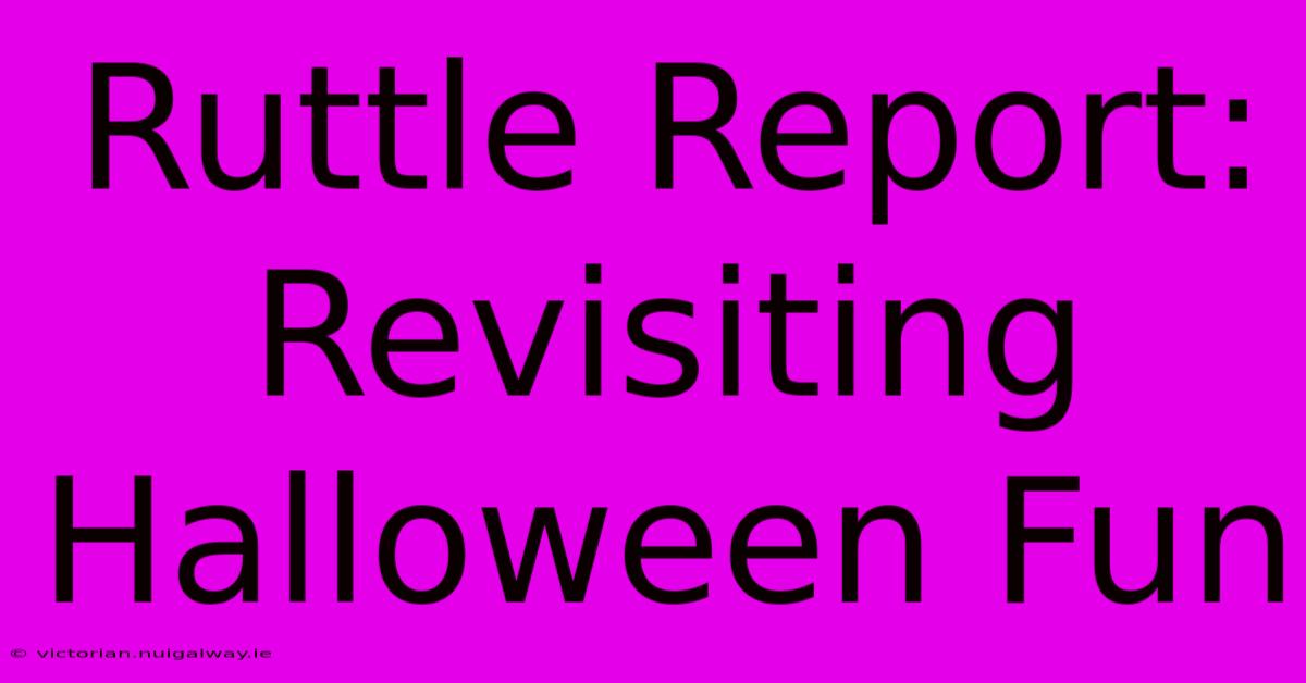 Ruttle Report: Revisiting Halloween Fun 