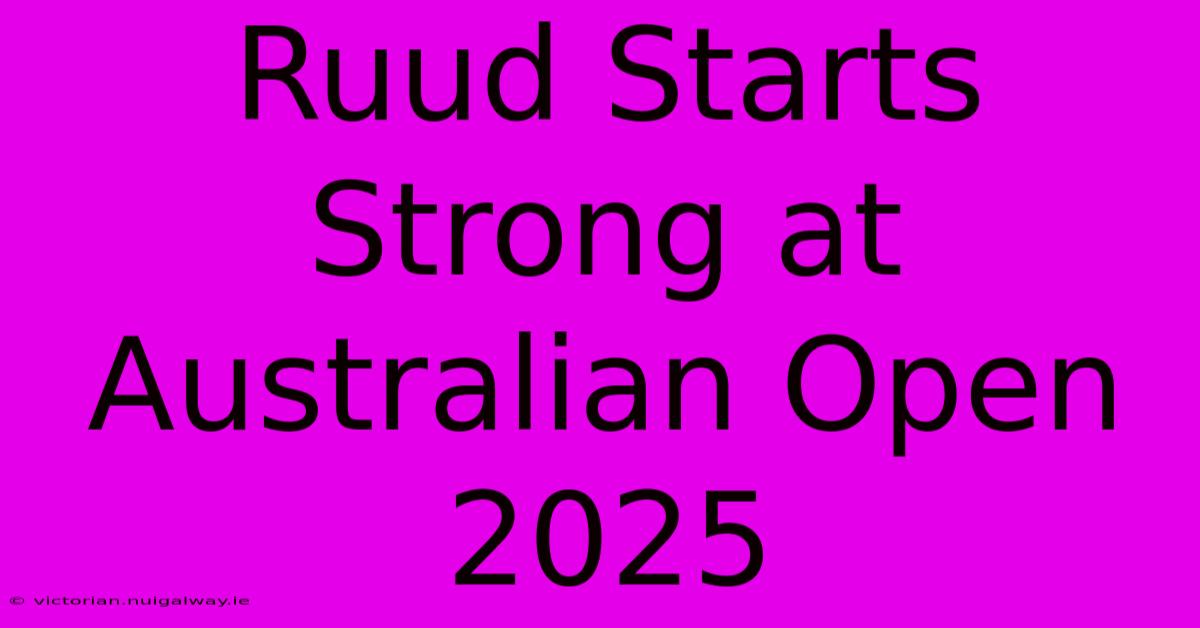 Ruud Starts Strong At Australian Open 2025