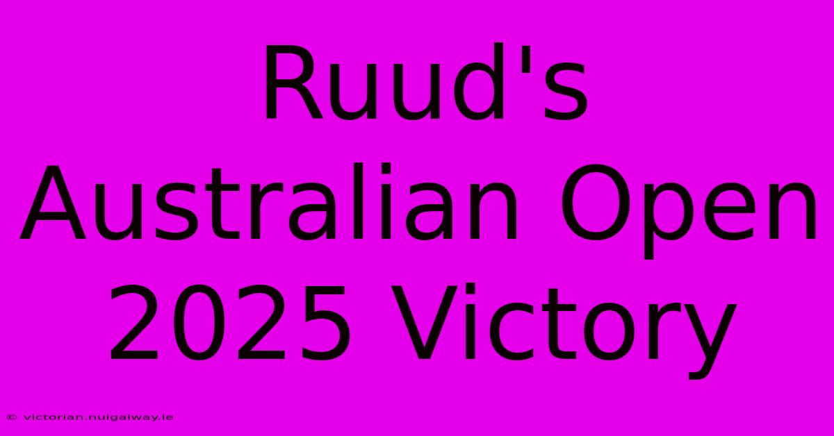 Ruud's Australian Open 2025 Victory