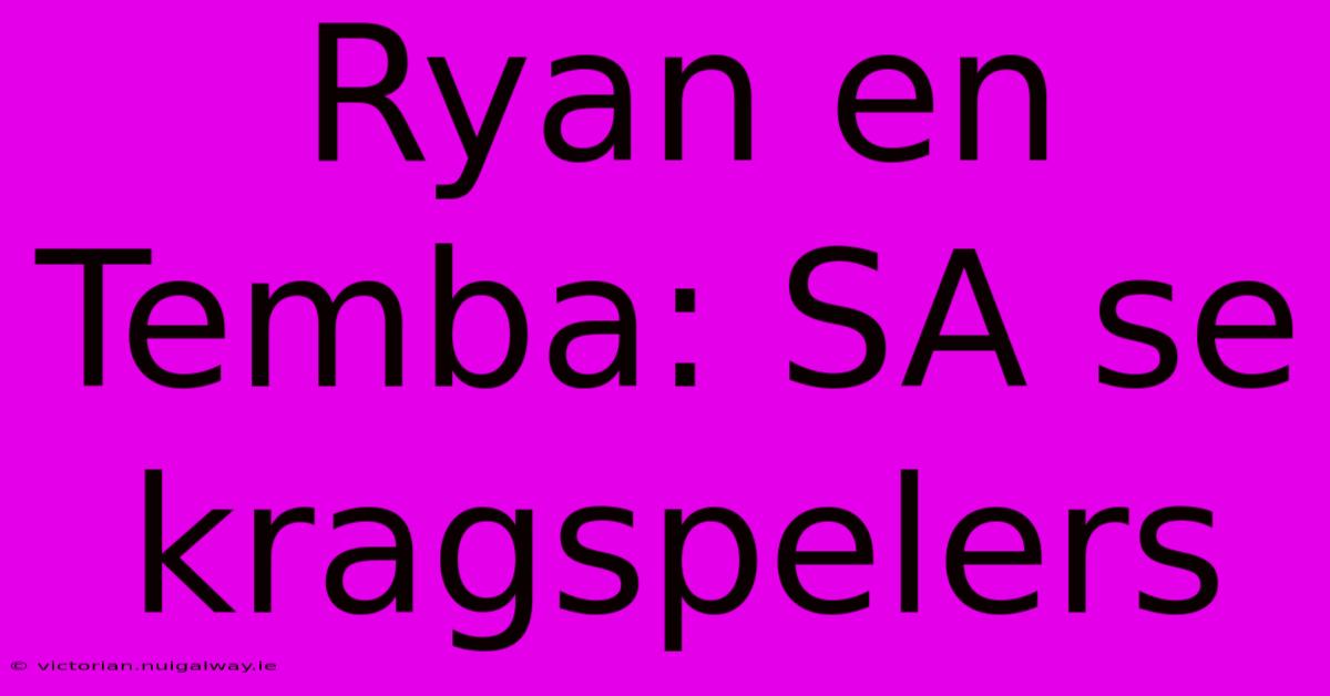 Ryan En Temba: SA Se Kragspelers