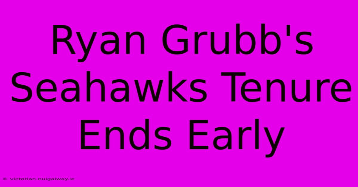 Ryan Grubb's Seahawks Tenure Ends Early