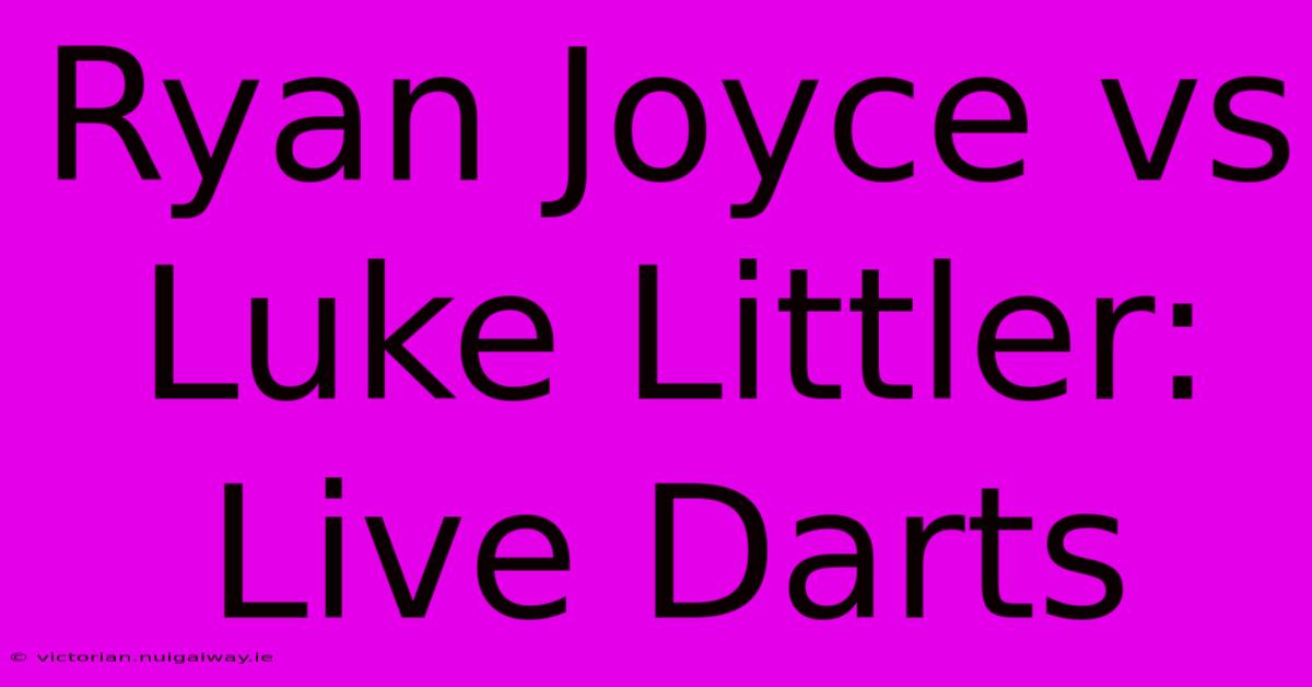 Ryan Joyce Vs Luke Littler: Live Darts