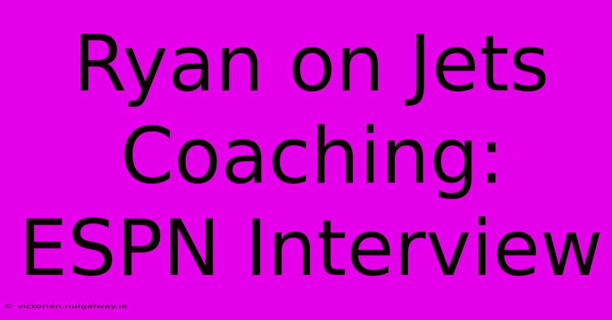 Ryan On Jets Coaching: ESPN Interview