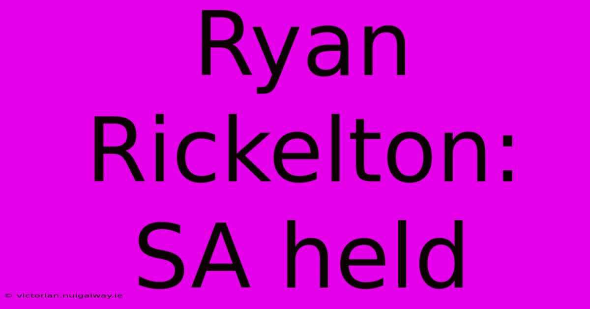 Ryan Rickelton: SA Held