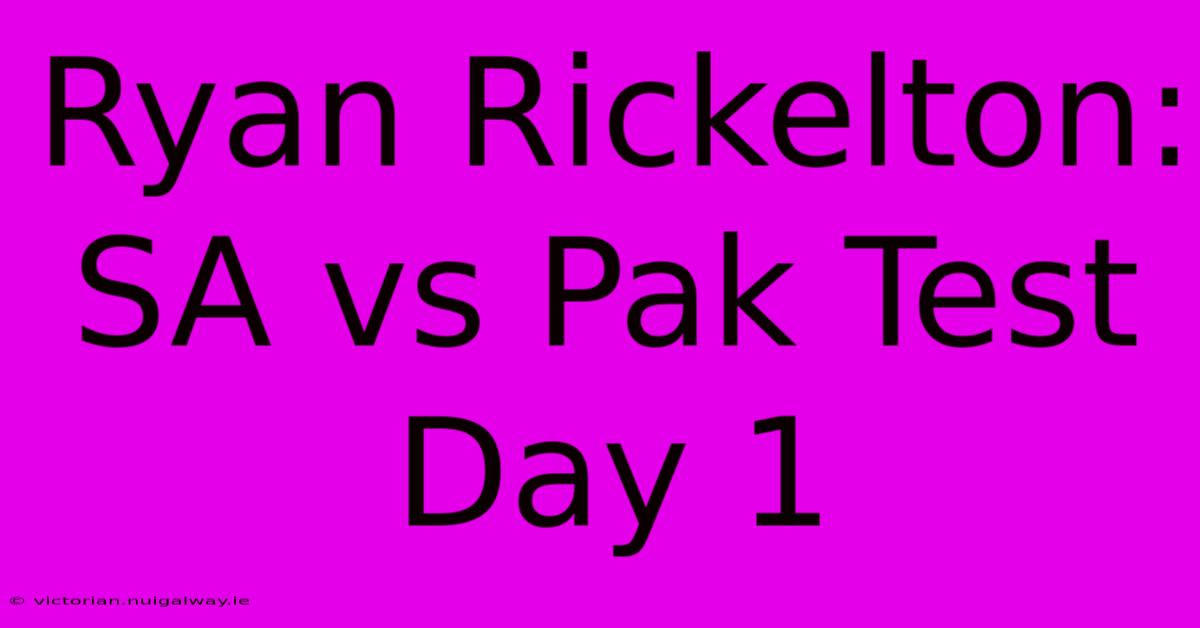 Ryan Rickelton: SA Vs Pak Test Day 1