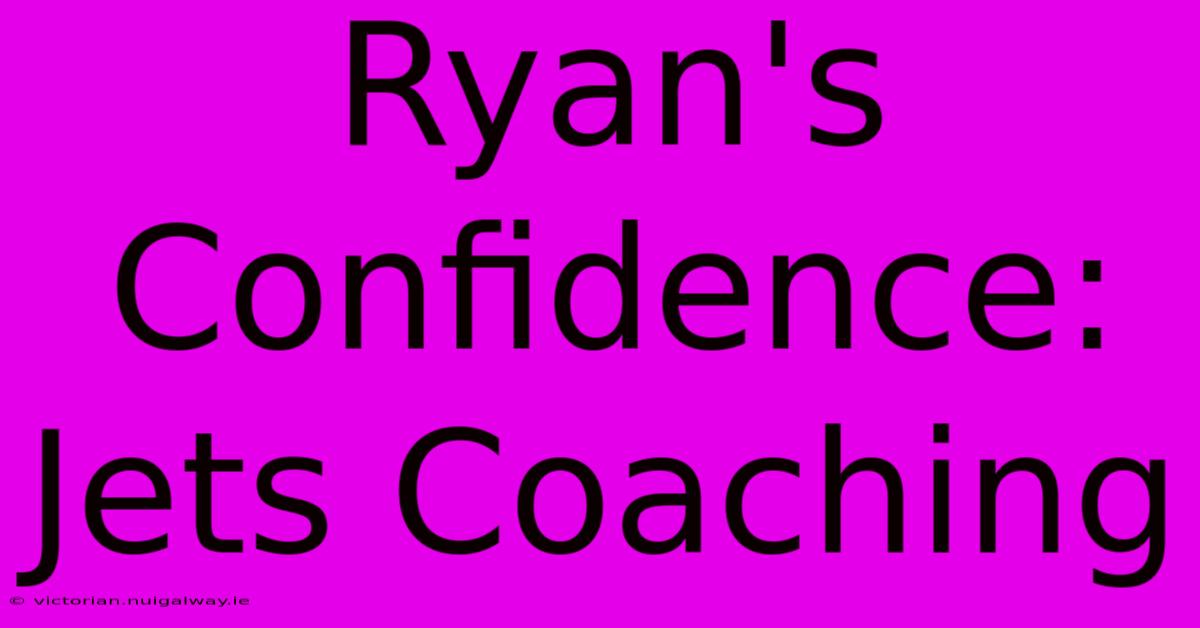 Ryan's Confidence: Jets Coaching