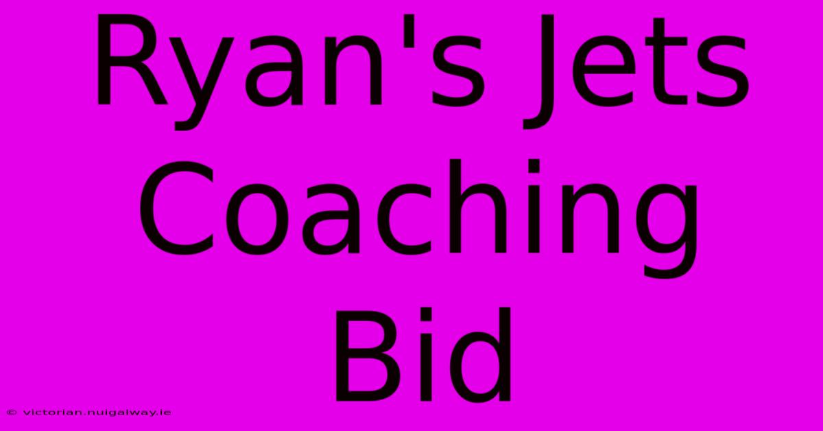 Ryan's Jets Coaching Bid