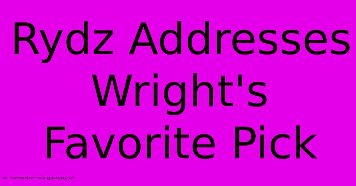 Rydz Addresses Wright's Favorite Pick