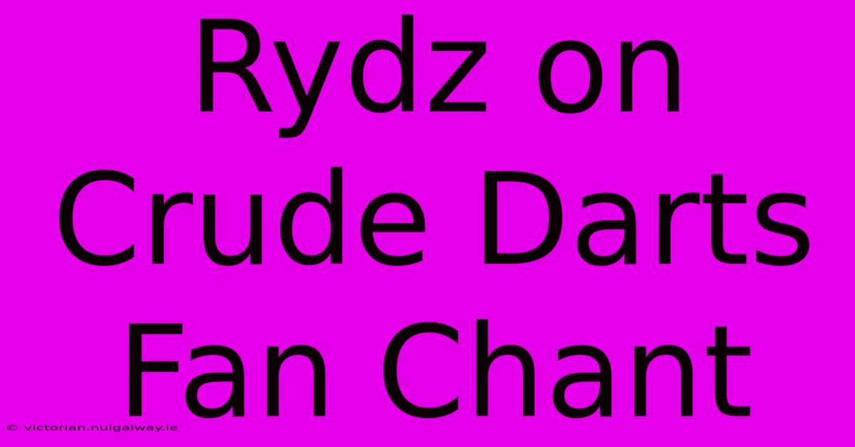 Rydz On Crude Darts Fan Chant