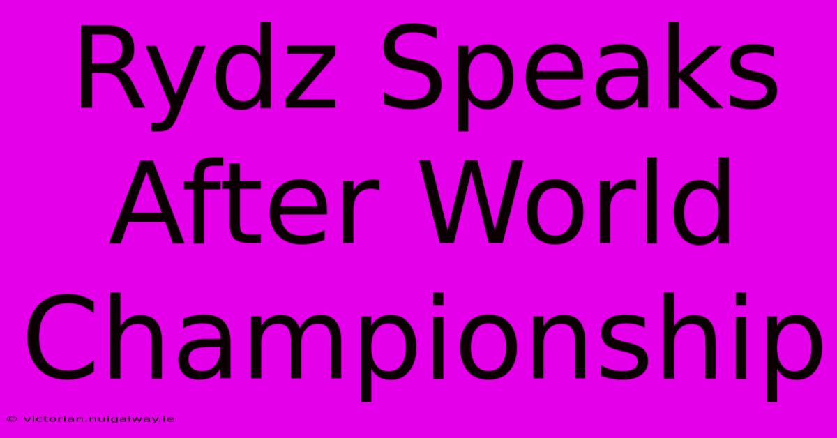 Rydz Speaks After World Championship