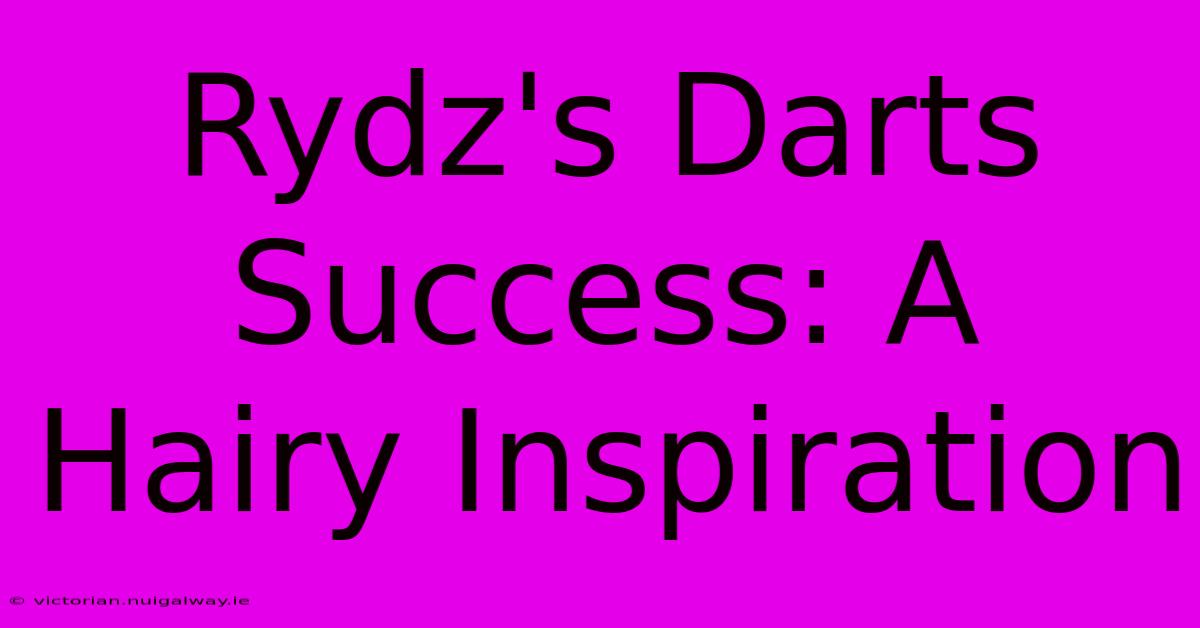 Rydz's Darts Success: A Hairy Inspiration