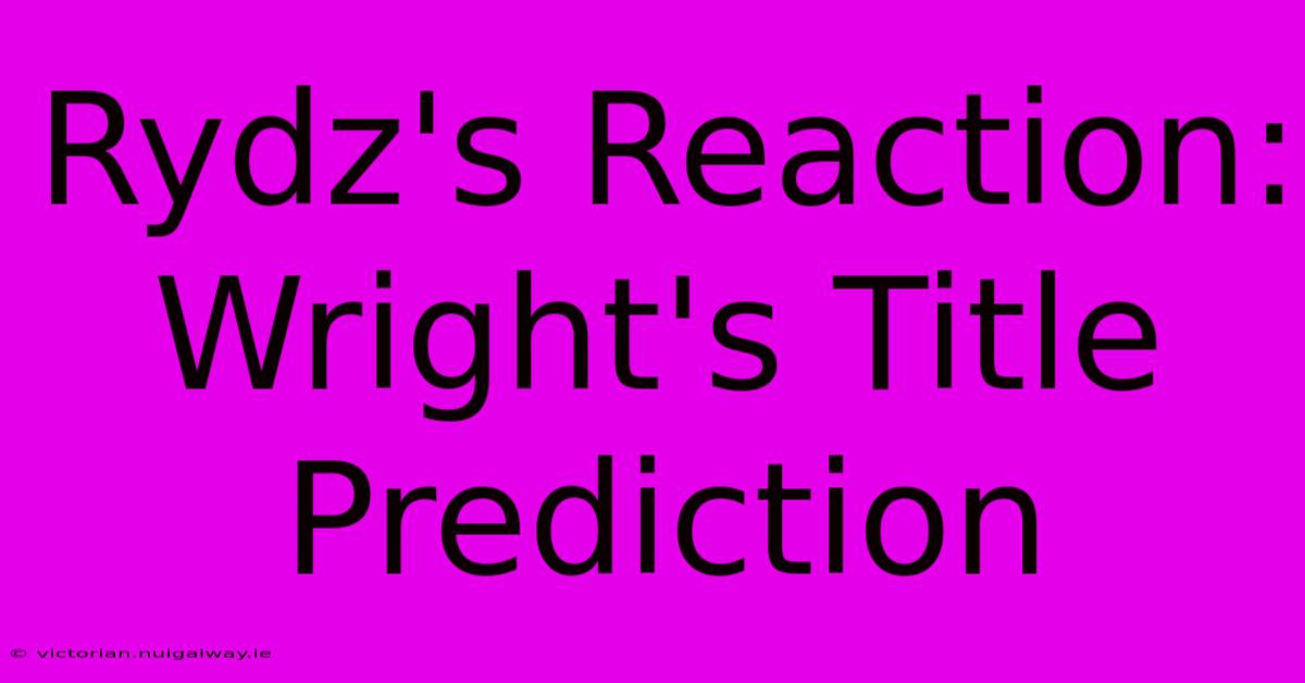 Rydz's Reaction: Wright's Title Prediction