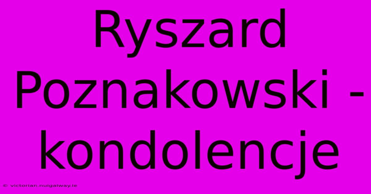 Ryszard Poznakowski - Kondolencje