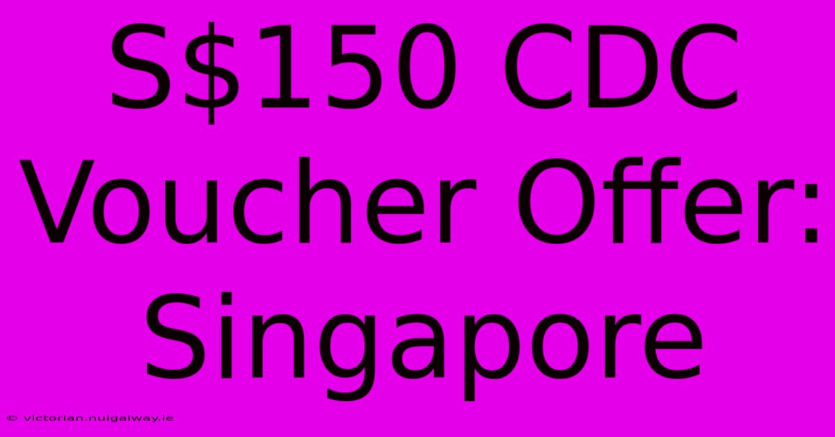 S$150 CDC Voucher Offer: Singapore