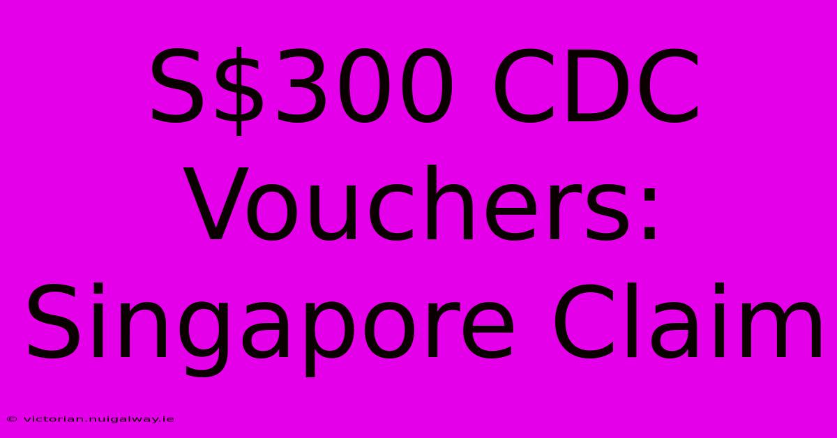 S$300 CDC Vouchers: Singapore Claim