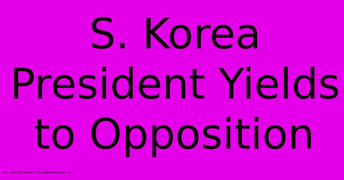 S. Korea President Yields To Opposition