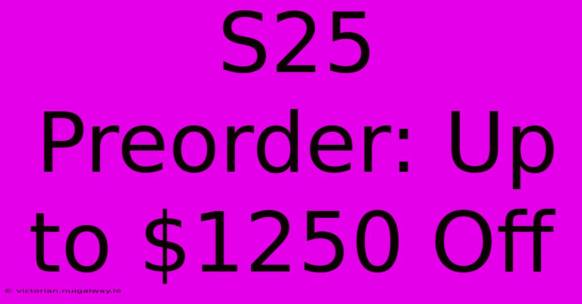 S25 Preorder: Up To $1250 Off