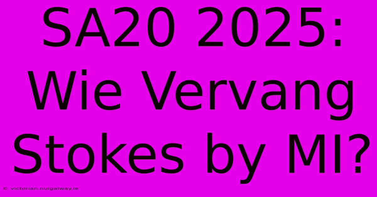 SA20 2025: Wie Vervang Stokes By MI?