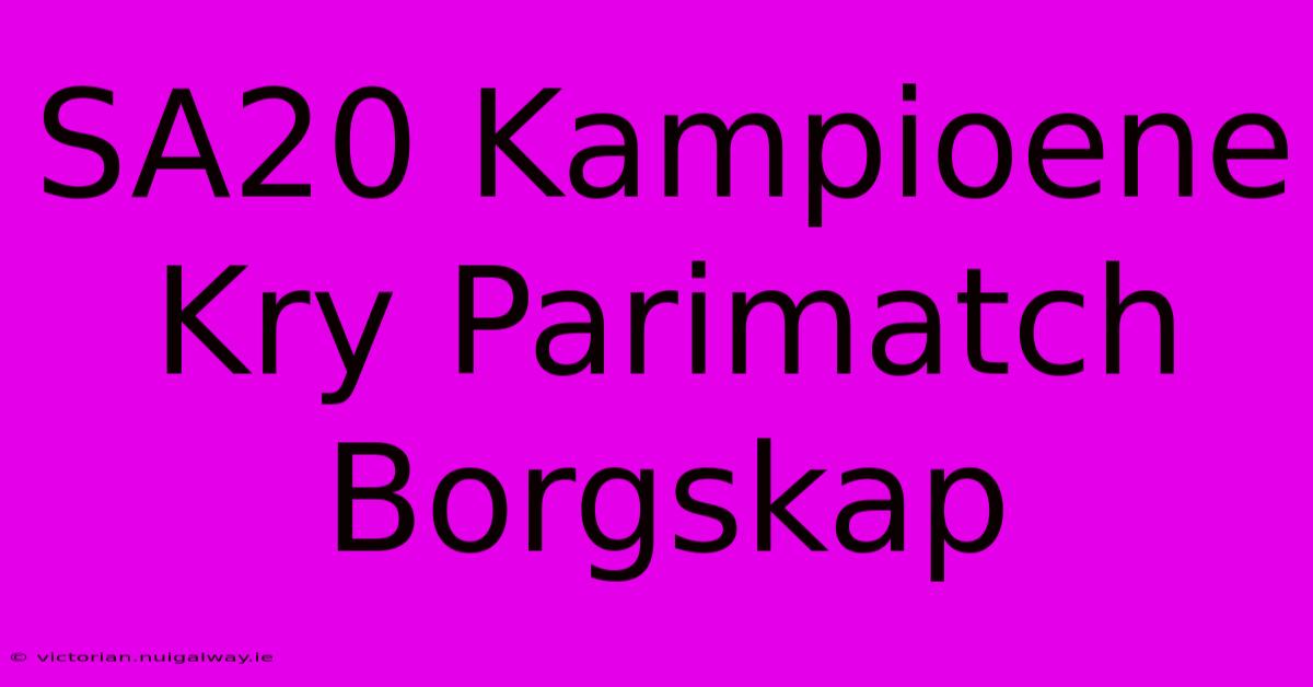 SA20 Kampioene Kry Parimatch Borgskap