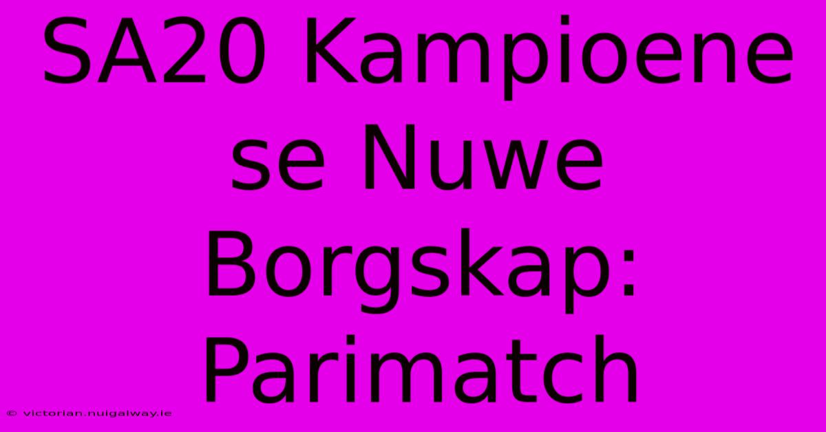 SA20 Kampioene Se Nuwe Borgskap: Parimatch