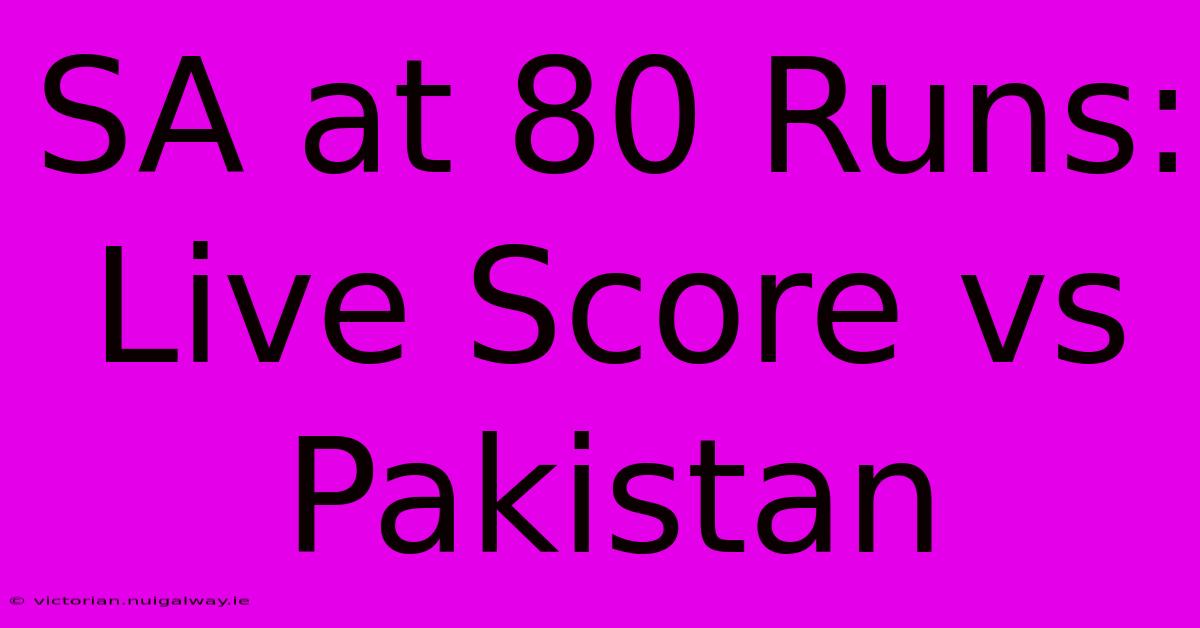 SA At 80 Runs: Live Score Vs Pakistan