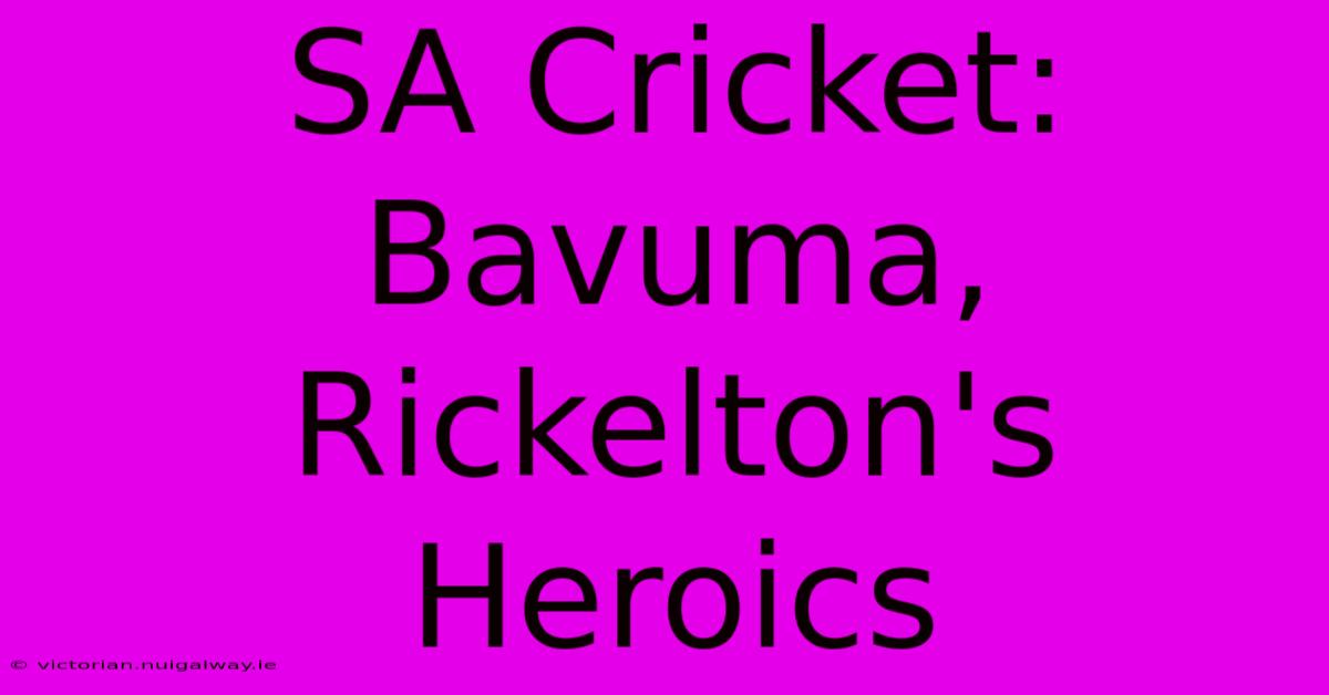 SA Cricket: Bavuma, Rickelton's Heroics