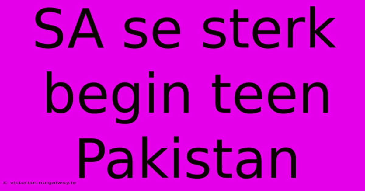 SA Se Sterk Begin Teen Pakistan