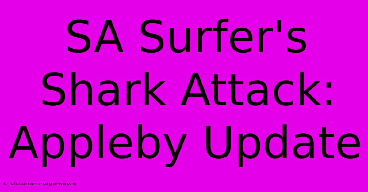 SA Surfer's Shark Attack: Appleby Update