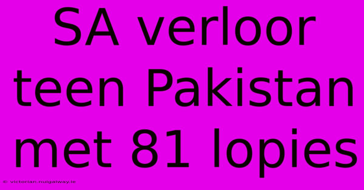 SA Verloor Teen Pakistan Met 81 Lopies