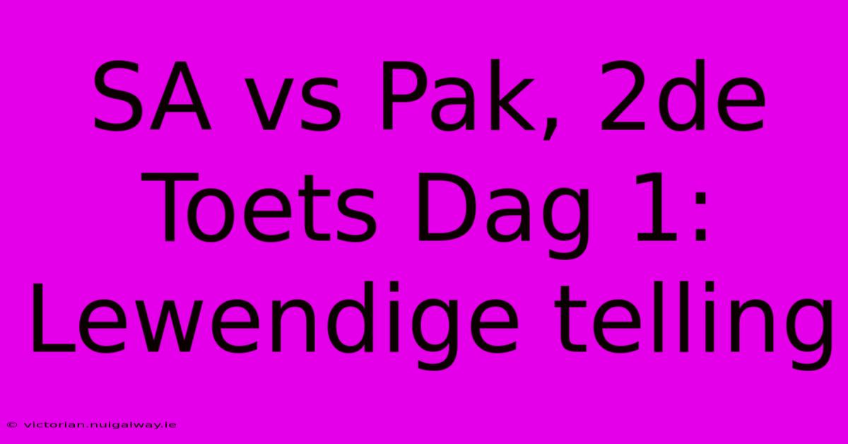 SA Vs Pak, 2de Toets Dag 1: Lewendige Telling