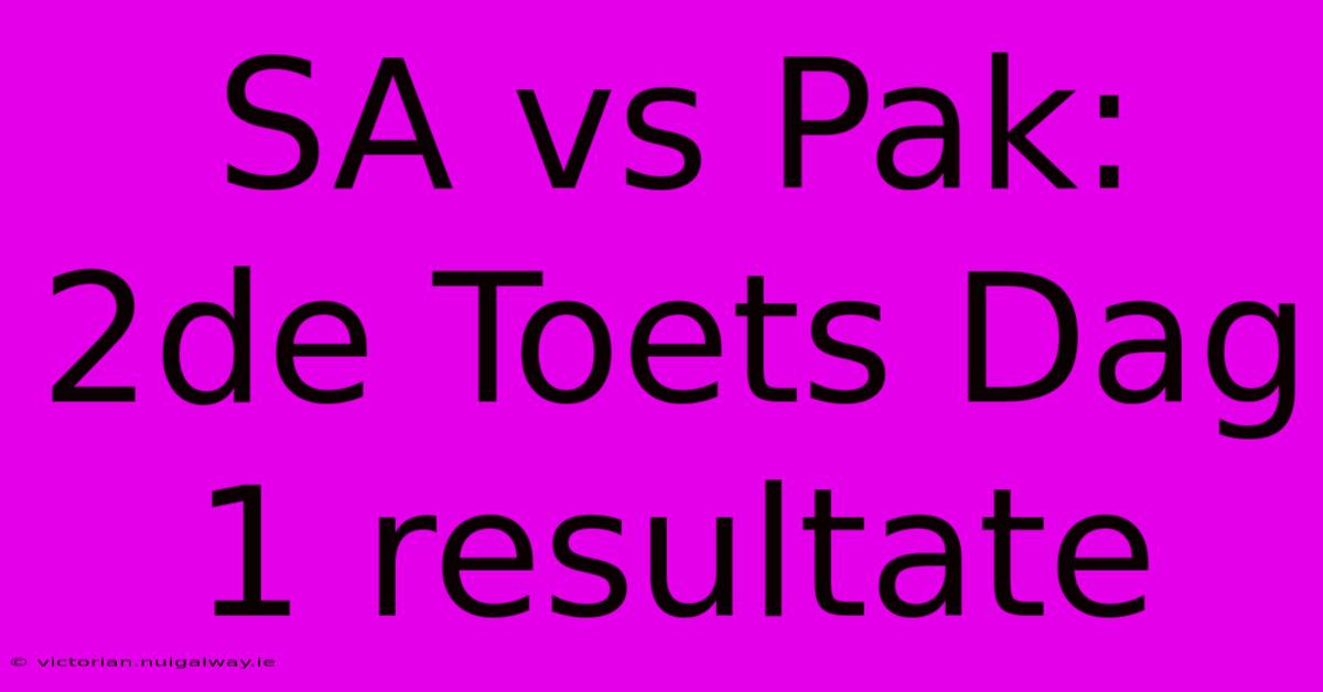 SA Vs Pak: 2de Toets Dag 1 Resultate