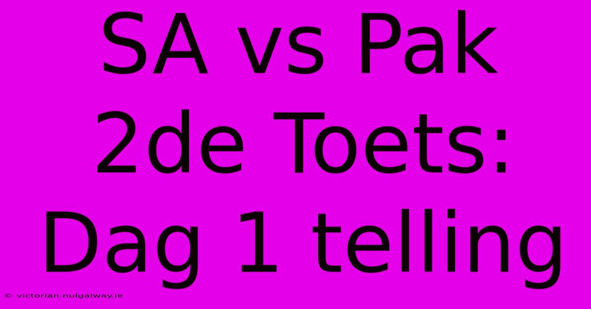 SA Vs Pak 2de Toets: Dag 1 Telling