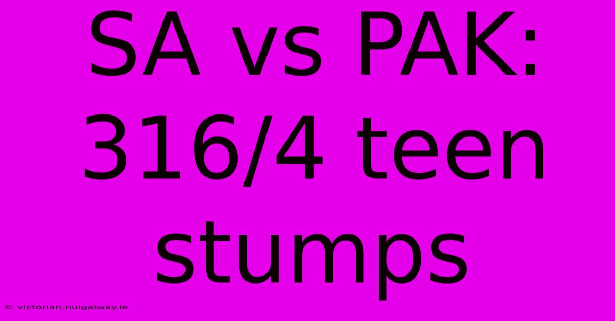 SA Vs PAK: 316/4 Teen Stumps