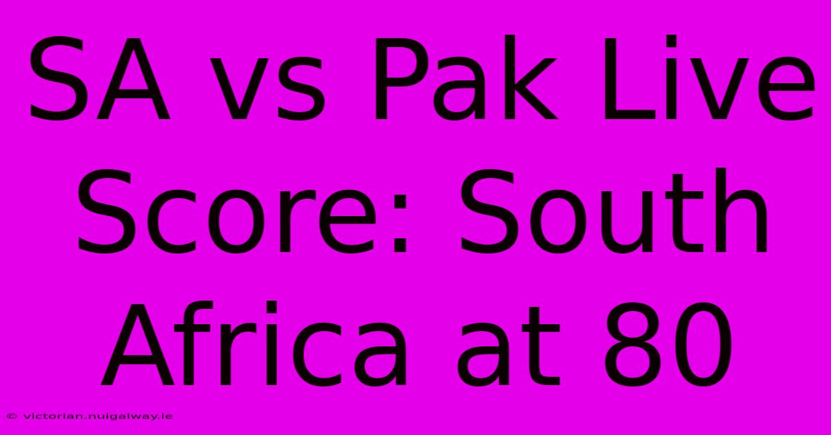 SA Vs Pak Live Score: South Africa At 80