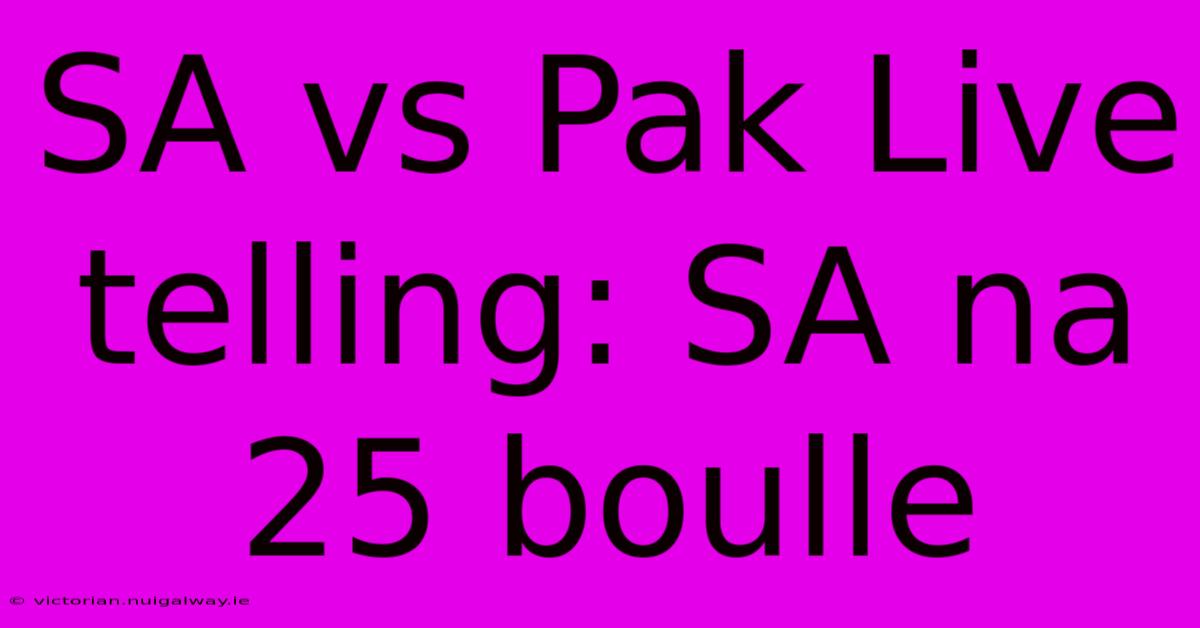 SA Vs Pak Live Telling: SA Na 25 Boulle