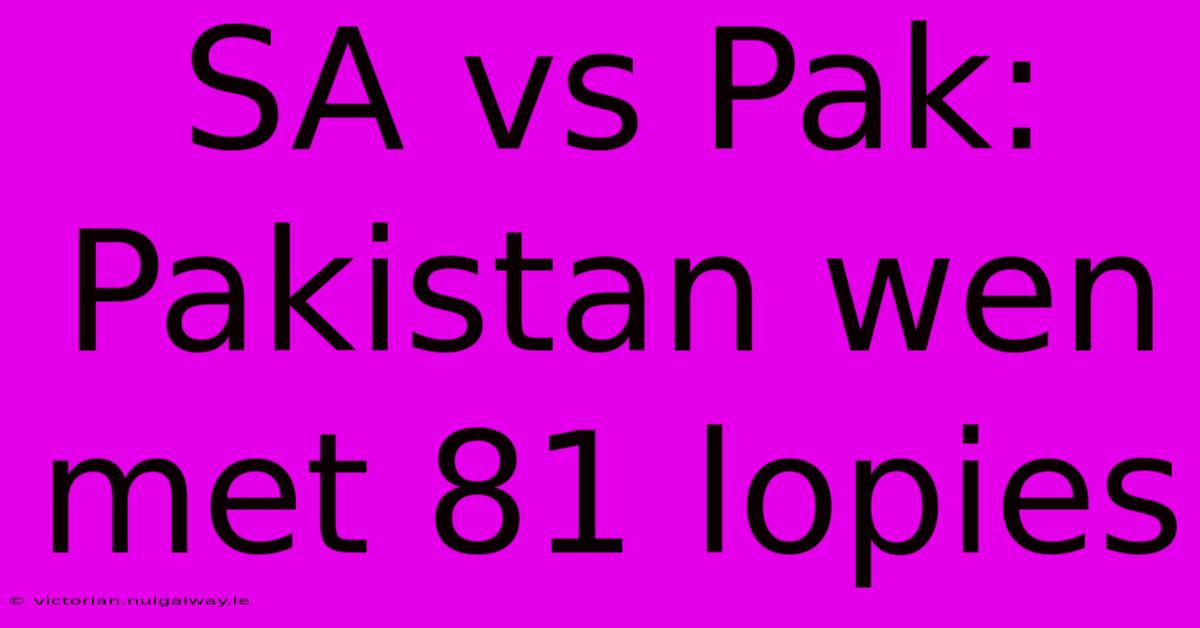 SA Vs Pak: Pakistan Wen Met 81 Lopies