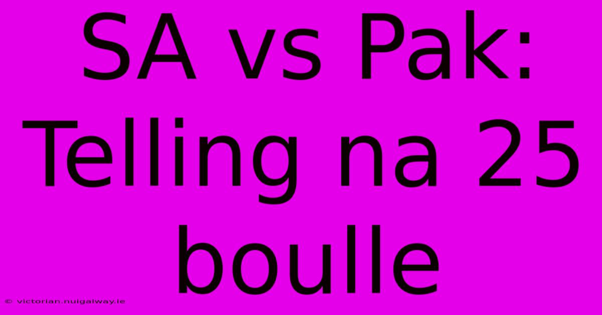 SA Vs Pak: Telling Na 25 Boulle