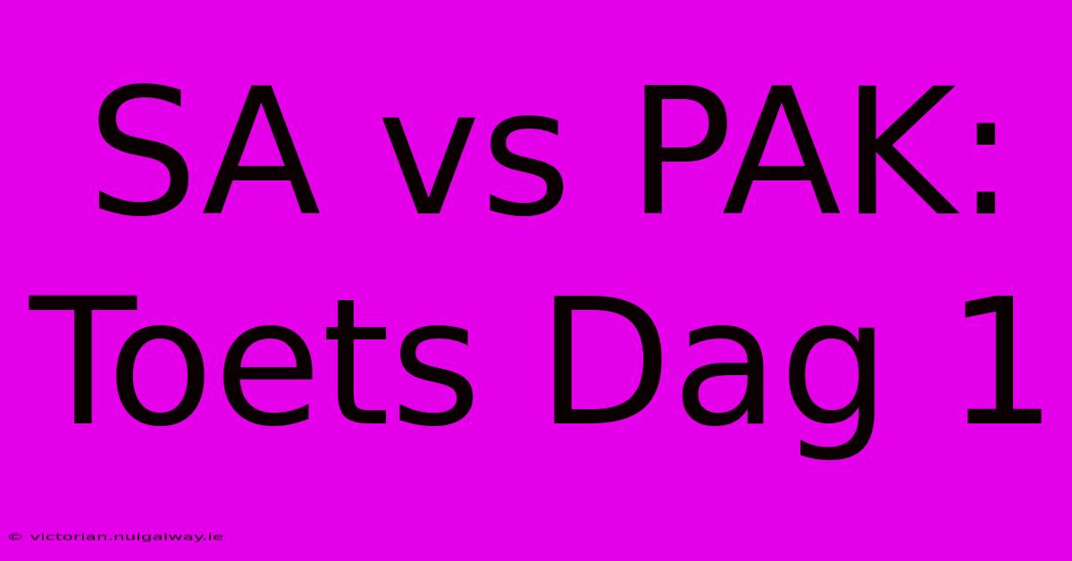 SA Vs PAK: Toets Dag 1