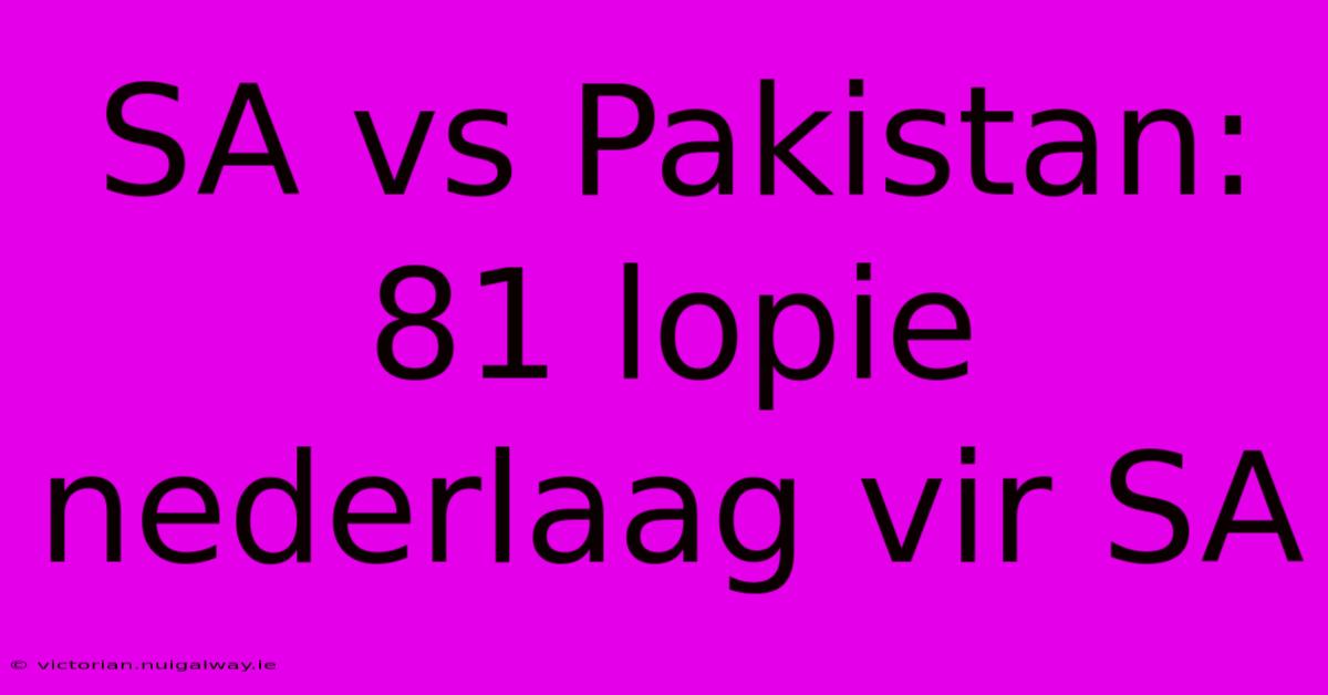 SA Vs Pakistan: 81 Lopie Nederlaag Vir SA